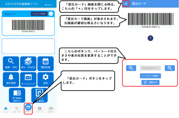 ホーム画面の下のほうにある「貸出カード」ボタンをタップします。貸出カード画面が表示されます。画面は、バーコードが読み取りやすいように明るくなります。画面を閉じるときは左上にある「×」をタップしてください。