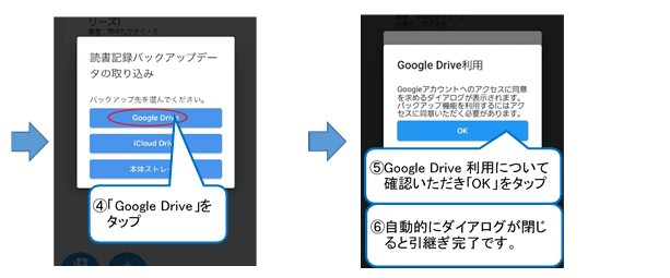 「読書記録バックアップデータの取り込み」ウインドウが開くので、グーグルドライブをタップします。グーグルドライブ利用について、「アカウントのアクセスを求めるダイアログが表示されます。バックアップ機能を利用するにはアクセスに同意いただく必要があります」と表示されるので、同意ただける場合は、「ＯＫ］をタップします。これで引継ぎ完了です。